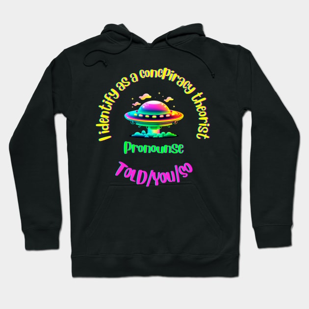 I Identify as a Conspiracy Theorist Pronouns  Told You So Hoodie by T-signs